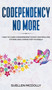 Codependency No More : How to Cure Codependency, Stop Controlling Others and Caring for Yourself by Suellen McDolly - Hardback