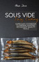 Sous Vide Easy Cooking : Super Easy Cookbook To Prepare Amazing Restaurant Quality Meals by Alexa Jane - Hardback