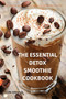 The Essential Detox Smoothie Cookbook : 100 Simple and Easy Recipes to Help You Detox