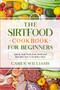 The Sirtfood Cookbook for Beginners : Quick And Delicious Sirtfood Recipes For A Healthy Diet by Caren Williams - Paperback