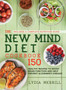 The New MIND Diet Cookbook : 150 Healthy Recipes to Boost Brain Function and Help Prevent Alzheimer's Disease (Includes a Complete Nutrition Guide) by Lydia Merrill - Hardback