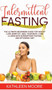 Intermittent Fasting : The Ultimate Beginners Guide for Weight Loss, Burn Fat, Heal Your Body, Cure Illness With Intermittent Fasting and Ketogenic Diet by Kathleen Moore - Hardback