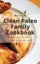 Clean Paleo Family Cookbook : Delicious Squeaky Clean Paleo Recipes by Betty K Allan - Hardback