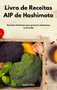 Livro de Receitas AIP de Hashimoto : Receitas deliciosas para prevenir problemas na tireoide. Hashimoto Diet (Portuguese Edition) by Stefano Silva - Hardback