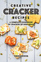 Creative Cracker Recipes : A Complete Cookbook of Cracked Up Dish Ideas!