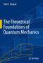 The Theoretical Foundations of Quantum Mechanics by Belal E. Baaquie - Hardback