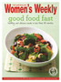 Good Food Fast : Healthy, Delicious, Nutritious Meals for Busy Cooks