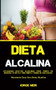 Dieta Alcalina : Deliciosas Recetas Alcalinas Para Poner en Marcha Tu Dieta Y Una Simple Forma De Adelgazar (Recetario Para Una Dieta Alcalina)