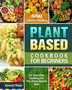 Plant Based Cookbook For Beginners : 550 Healthy Recipes for Everyday Cooking On The Plant-Based Diet.