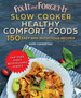 Fix-It and Forget-It Slow Cooker Comfort Foods : 150 Healthy and Nutritious Recipes