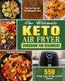 The Ultimate Keto Air Fryer Cookbook For Beginners : 550 Crispy, Easy, Healthy & Fresh Recipes for Your Air Fryer on The Ketogenic Diet