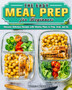 The Easy Meal Prep for Beginners : Discover Delicious Recipes with Weekly Plans to Prep, Grab, and Go
