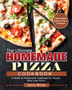 The Ultimate Homemade Pizza Cookbook : A Guide to Homemade Cookbook for People Who Love Pizza. (Homemade Italian Pizza at Home)