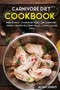 CARNIVORE DIET : MEGA BUNDLE - 3 Manuscripts in 1 - 120+ Carnivore - friendly recipes including Salad, Casseroles and pizza