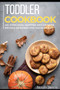 Toddler Cookbook : 40+ Pancakes, muffins and Cookies recipes designed for toddler diet