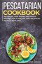 Pescatarian Cookbook : 40+Salad, Side dishes and pasta recipes for a healthy and balanced Pescatarian diet