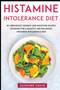 Histamine Intolerance Diet : 40+ Breakfast, Dessert and Smoothie Recipes designed for a healthy and balanced Histamine Intolerance diet