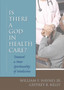 Is There a God in Health Care : Toward a New Spirituality of Medicine by Harold G Koenig - Hardback
