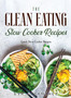 The Clean Eating Slow Cooker Recipes : Great Slow Cooker Recipes
