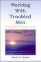 Working With Troubled Men : A Contemporary Practitioner's Guide by Morley D. Glicken - Hardback