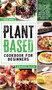 Plant Based Cookbook for Beginners : The complete step by step guide with low carb, high protein, quick and easy meals for your plant based diet.