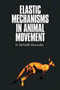 Elastic Mechanisms in Animal Movement by R.McNeill Alexander - Hardback