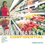Supermarket Confidential : The Secrets of One-Stop Shopping for Delicious Meals