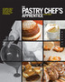 The Pastry Chef's Apprentice : An Insider's Guide to Creating and Baking Sweet Confections and Pastries, Taught by the Masters