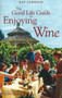 Good Life Guide to Enjoying Wine