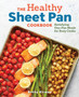 The Healthy Sheet Pan Cookbook : Satisfying One-Pan Meals for Busy Cooks