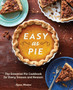 Easy As Pie : The Essential Pie Cookbook for Every Season and Reason