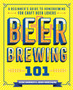 Beer Brewing 101 : A Beginner's Guide to Homebrewing for Craft Beer Lovers