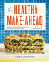 The Healthy Make-Ahead Cookbook : Wholesome, Flavorful Freezer Meals the Whole Family Will Enjoy