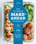 The Ultimate Make-Ahead Cookbook : 125 Delicious, Family-Friendly Freezer Meals to Prep Now and Enjoy Later