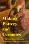 Making Pottery and Ceramics : How to Make Ceramics and Pottery of Your Own with Quality Clay and a Potter's Wheel, an Illustrated Guide Book by Henry Leighton - Paperback