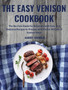 The Easy Venison Cookbook : The No-Fuss Guide for Beginners with Easy and Delicious Recipes to Prepare at Home for All Cuts of Venison Meat by Albert Franklin - Hardback