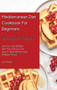 Mediterranean Diet Cookbook For Beginners Breakfast Recipes : Start Your Day Off Right With These Delicious And Easy-To-Make Mediterranean Breakfast Recipes by Lori Cooper - Hardback