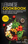 Lebanese Cookbook : MAIN COURSE - 60 + Quick and Easy to Prepare at Home Recipes, Step-By-step Guide to the Classic Lebanese Cuisine