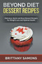 Beyond Diet Dessert Recipes : Delicious, Quick and Easy Dessert Recipes for Weight Loss and Optimal Health