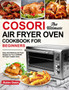 The Ultimate COSORI Air Fryer Oven Cookbook for Beginners : Easy and Delicious Air Fryer Recipes for Your COSORI Air Fryer Toaster Oven