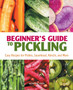 Beginner's Guide to Pickling : Easy Recipes for Pickles, Sauerkraut, Kimchi, and More