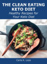 The Clean Eating Keto Diet : Healthy Recipes for Your Keto Diet