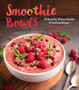 Smoothie Bowls : 50 Beautiful, Nutrient-Packed & Satisfying Recipes