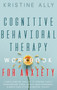 Cognitive Behavioral Therapy Workbook for Anxiety : A Simple Guide for Using CBT to Overcome Anxiety, Depression and Stress, Improve Anger Management, Eliminate Panic Attacks & Negative Thought. : 3 by Kristin Sally - Hardback