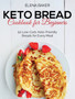 Keto Bread Cookbook For Beginners : 50 Low-Carb, Keto-Friendly Breads for Every Meal