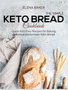 The Simple Keto Bread Cookbook : Quick And Easy Recipes for Baking Delicious Homemade Keto Bread