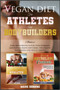 Vegan Diet for Athletes and Bodybuilders : Plant-Based Recipes to Fuel Your Workouts, Maintaining, Health and Energy. For Athletic Performance and Muscle Growth! : 6