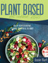 The Plant Based Diet Cookbook 2021 : A Simplified Guide To Make Vegetarian Delicious Dishes