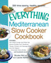 The Everything Mediterranean Slow Cooker Cookbook : Includes Sun-Dried Tomato and Pesto Dip, Apricot-Stuffed Pork Tenderloin, Tuscan Chicken and Sausage Stew, Zucchini Ragout, and Chocolate Creme Brul