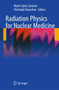 Radiation Physics for Nuclear Medicine by Marie Claire Cantone - Hardback